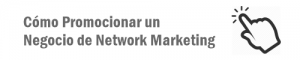 como promocionar un negocio de Network Marketing