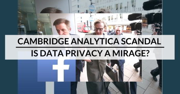 Cambridge Analytica Scandal is data privacy a mirage